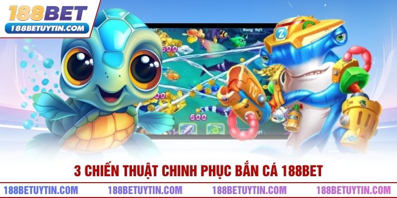 3 chiến thuật chinh phục bắn cá 188bet