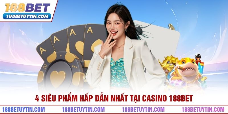 4 siêu phẩm hấp dẫn nhất tại casino 188bet