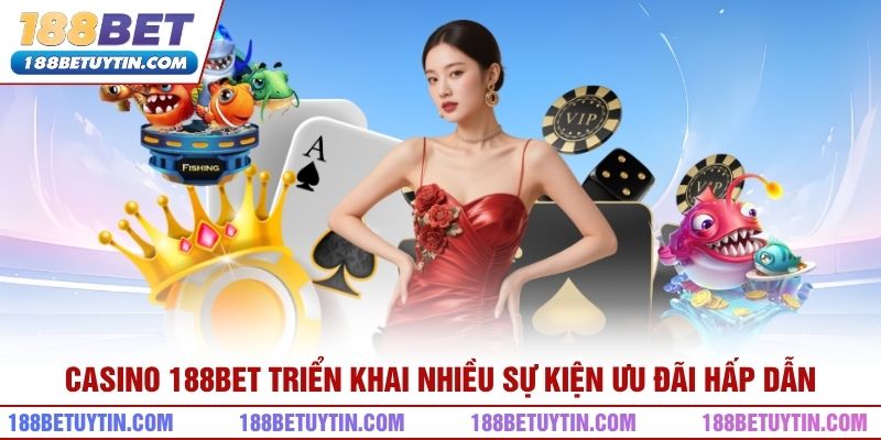 Casino 188bet triển khai nhiều sự kiện ưu đãi hấp dẫn