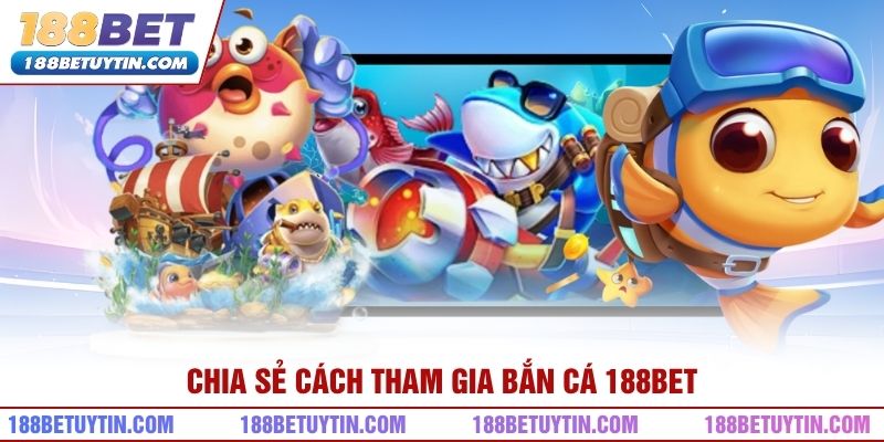Chia sẻ cách tham gia bắn cá 188bet