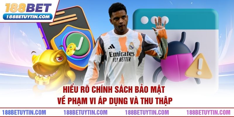 Hiểu rõ chính sách bảo mật về phạm vi áp dụng và thu thập