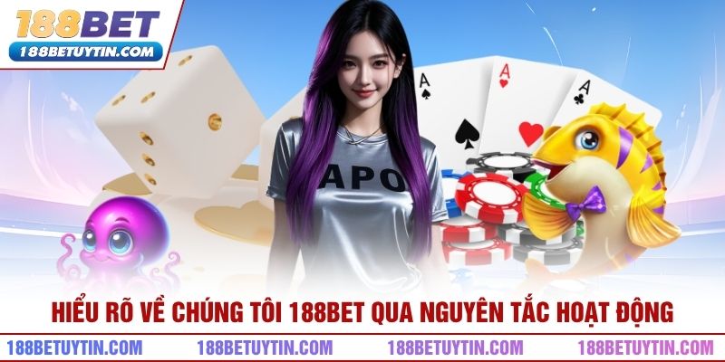Hiểu rõ về chúng tôi 188bet qua nguyên tắc hoạt động