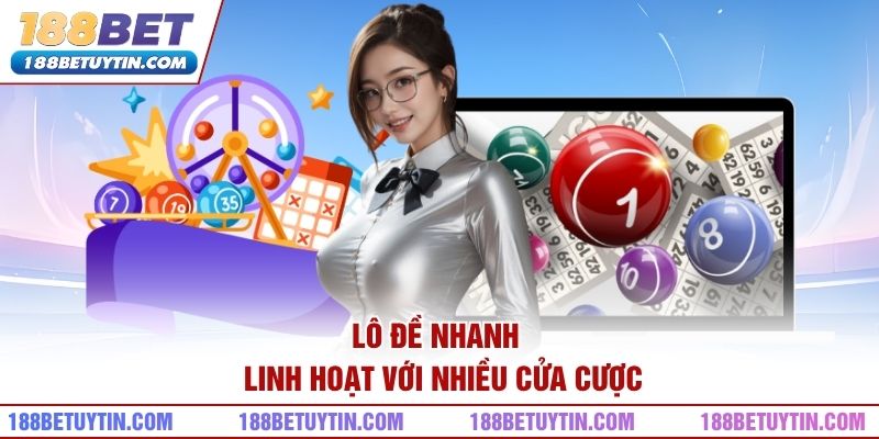 Lô đề nhanh – Linh hoạt với nhiều cửa cược