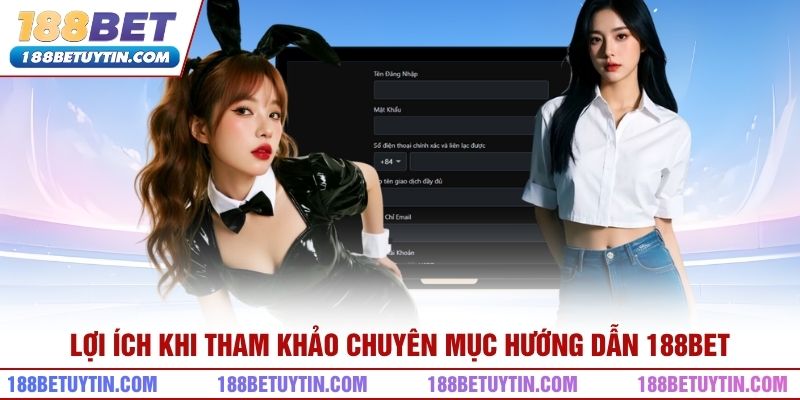 Lợi ích khi tham khảo chuyên mục hướng dẫn 188bet