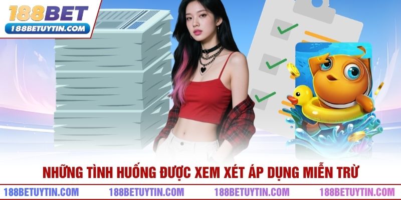 Miễn Trừ Trách Nhiệm 188bet Và Giới Hạn Pháp Lý Cần Biết 2 Những tình huống được xem xét áp dụng miễn trừ